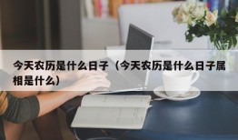 今天农历是什么日子（今天农历是什么日子属相是什么）