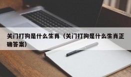 关门打狗是什么生肖（关门打狗是什么生肖正确答案）