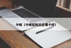 今明（今明后和丘比哪个好）