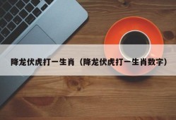 降龙伏虎打一生肖（降龙伏虎打一生肖数字）