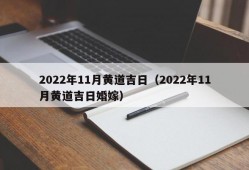 2022年11月黄道吉日（2022年11月黄道吉日婚嫁）