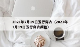 2021年7月19日五行穿衣（2021年7月19日五行穿衣颜色）