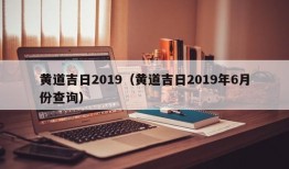 黄道吉日2019（黄道吉日2019年6月份查询）