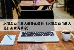 水漫金山斗恶人是什么生肖（水漫金山斗恶人是什么生肖数字）