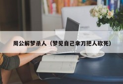 周公解梦杀人（梦见自己拿刀把人砍死）