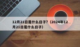 12月21日是什么日子?（2024年12月21日是什么日子）