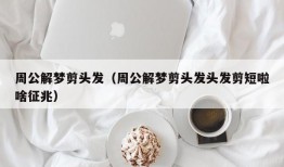 周公解梦剪头发（周公解梦剪头发头发剪短啦啥征兆）