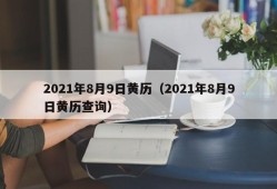 2021年8月9日黄历（2021年8月9日黄历查询）