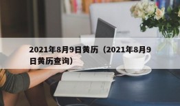 2021年8月9日黄历（2021年8月9日黄历查询）