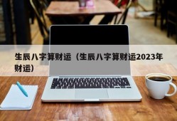 生辰八字算财运（生辰八字算财运2023年财运）