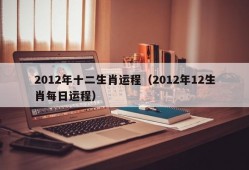 2012年十二生肖运程（2012年12生肖每日运程）