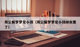 周公解梦梦见小孩（周公解梦梦见小孩掉水里了）