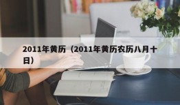 2011年黄历（2011年黄历农历八月十日）