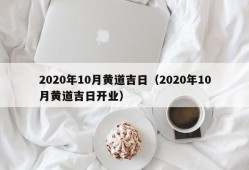 2020年10月黄道吉日（2020年10月黄道吉日开业）