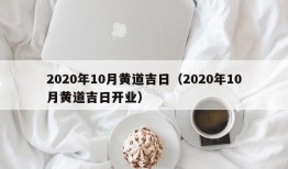 2020年10月黄道吉日（2020年10月黄道吉日开业）