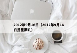 2012年9月16日（2012年9月16日是星期几）