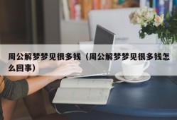 周公解梦梦见很多钱（周公解梦梦见很多钱怎么回事）