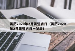 黄历2020年2月黄道吉日（黄历2020年2月黄道吉日一览表）