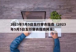 2023年5月5日五行穿衣指南（2023年5月5日五行穿衣指南网易）