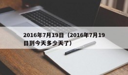 2016年7月19日（2016年7月19日到今天多少天了）