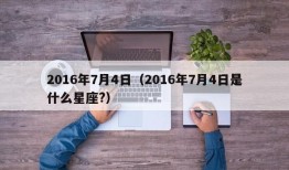 2016年7月4日（2016年7月4日是什么星座?）