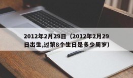 2012年2月29日（2012年2月29日出生,过第8个生日是多少周岁）