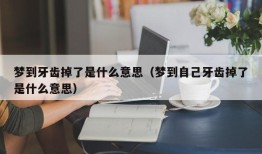 梦到牙齿掉了是什么意思（梦到自己牙齿掉了是什么意思）