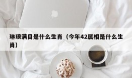 琳琅满目是什么生肖（今年42属相是什么生肖）