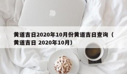 黄道吉日2020年10月份黄道吉日查询（黄道吉日 2020年10月）