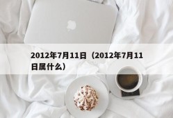 2012年7月11日（2012年7月11日属什么）