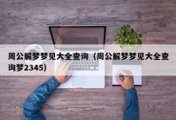 周公解梦梦见大全查询（周公解梦梦见大全查询梦2345）