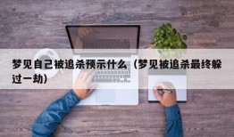 梦见自己被追杀预示什么（梦见被追杀最终躲过一劫）