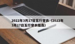 2022年3月17日五行穿衣（2022年3月17日五行穿衣指南）