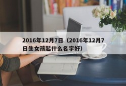 2016年12月7日（2016年12月7日生女孩起什么名字好）