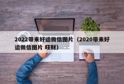 2022带来好运微信图片（2020带来好运微信图片 旺财）