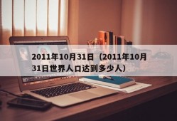 2011年10月31日（2011年10月31日世界人口达到多少人）