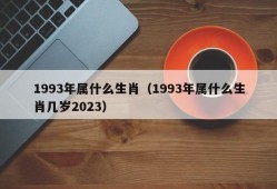 1993年属什么生肖（1993年属什么生肖几岁2023）