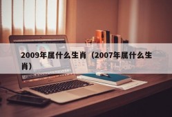 2009年属什么生肖（2007年属什么生肖）