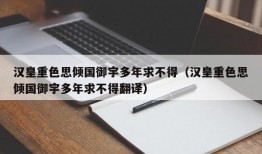 汉皇重色思倾国御宇多年求不得（汉皇重色思倾国御宇多年求不得翻译）