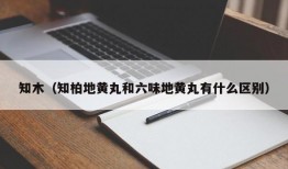 知木（知柏地黄丸和六味地黄丸有什么区别）