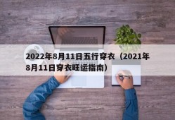 2022年8月11日五行穿衣（2021年8月11日穿衣旺运指南）