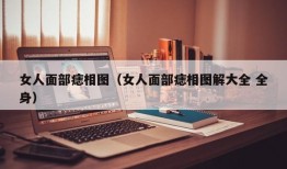 女人面部痣相图（女人面部痣相图解大全 全身）