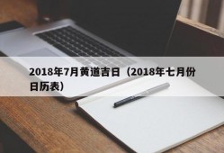 2018年7月黄道吉日（2018年七月份日历表）