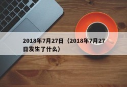 2018年7月27日（2018年7月27日发生了什么）