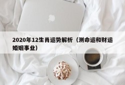 2020年12生肖运势解析（测命运和财运婚姻事业）