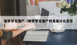 做梦梦见僵尸（做梦梦见僵尸和鬼是什么意思）