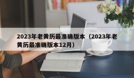 2023年老黄历最准确版本（2023年老黄历最准确版本12月）