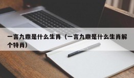 一言九鼎是什么生肖（一言九鼎是什么生肖解个特肖）