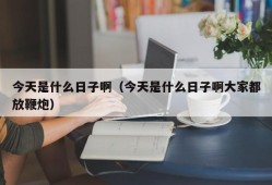 今天是什么日子啊（今天是什么日子啊大家都放鞭炮）