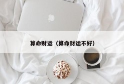 算命财运（算命财运不好）